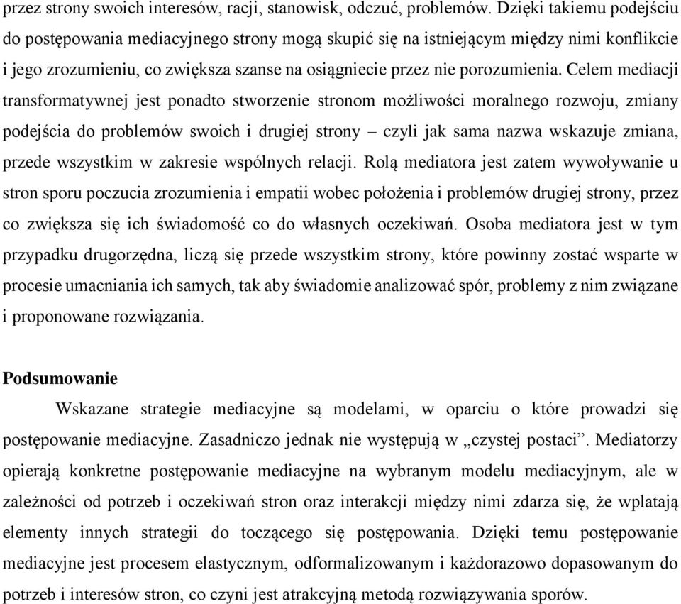 Celem mediacji transformatywnej jest ponadto stworzenie stronom możliwości moralnego rozwoju, zmiany podejścia do problemów swoich i drugiej strony czyli jak sama nazwa wskazuje zmiana, przede