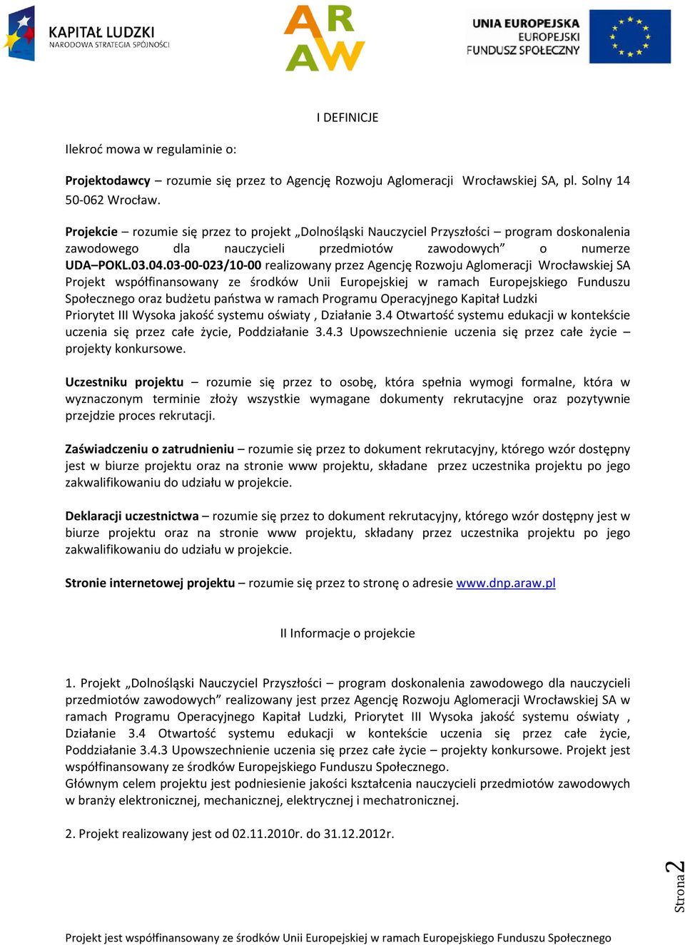 03-00-023/10-00 realizowany przez Agencję Rozwoju Aglomeracji Wrocławskiej SA Projekt współfinansowany ze środków Unii Europejskiej w ramach Europejskiego Funduszu Społecznego oraz budżetu państwa w