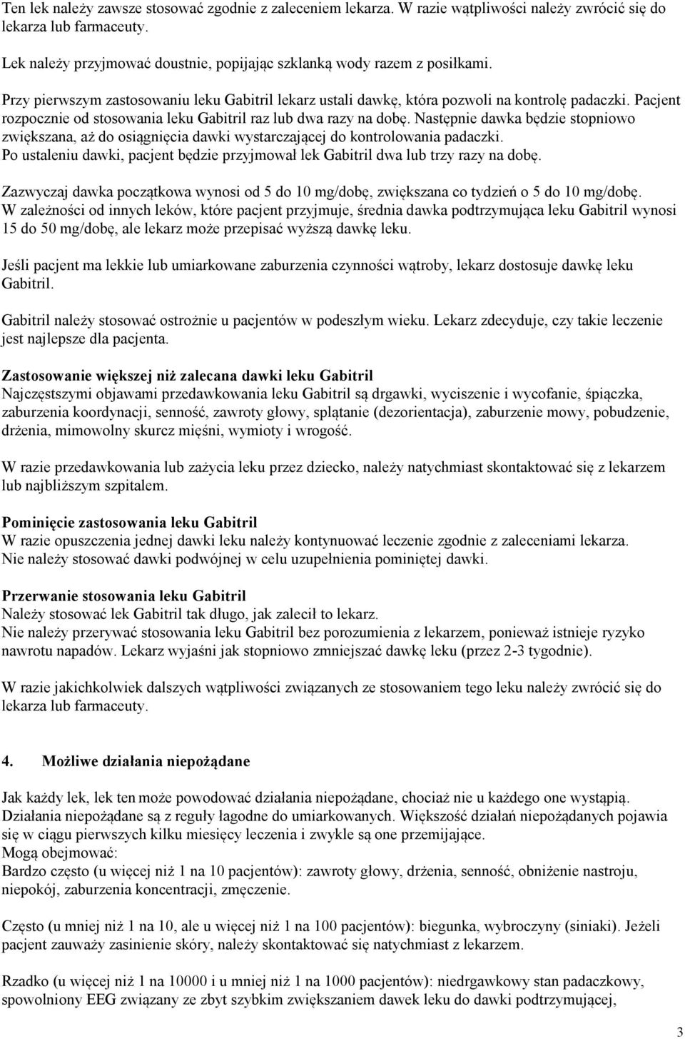 Pacjent rozpocznie od stosowania leku Gabitril raz lub dwa razy na dobę. Następnie dawka będzie stopniowo zwiększana, aż do osiągnięcia dawki wystarczającej do kontrolowania padaczki.