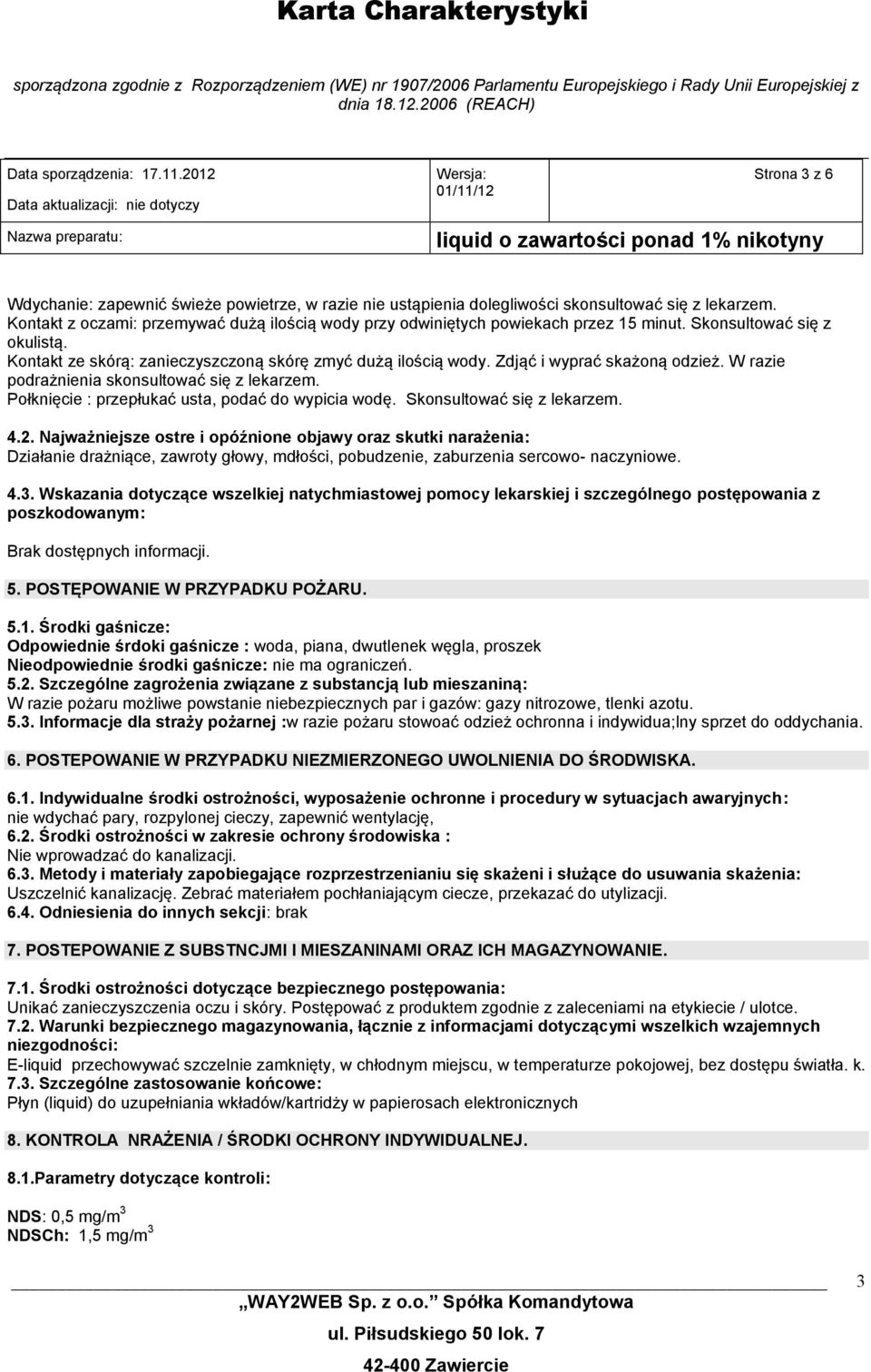Zdjąć i wyprać skażoną odzież. W razie podrażnienia skonsultować się z lekarzem. Połknięcie : przepłukać usta, podać do wypicia wodę. Skonsultować się z lekarzem. 4.2.
