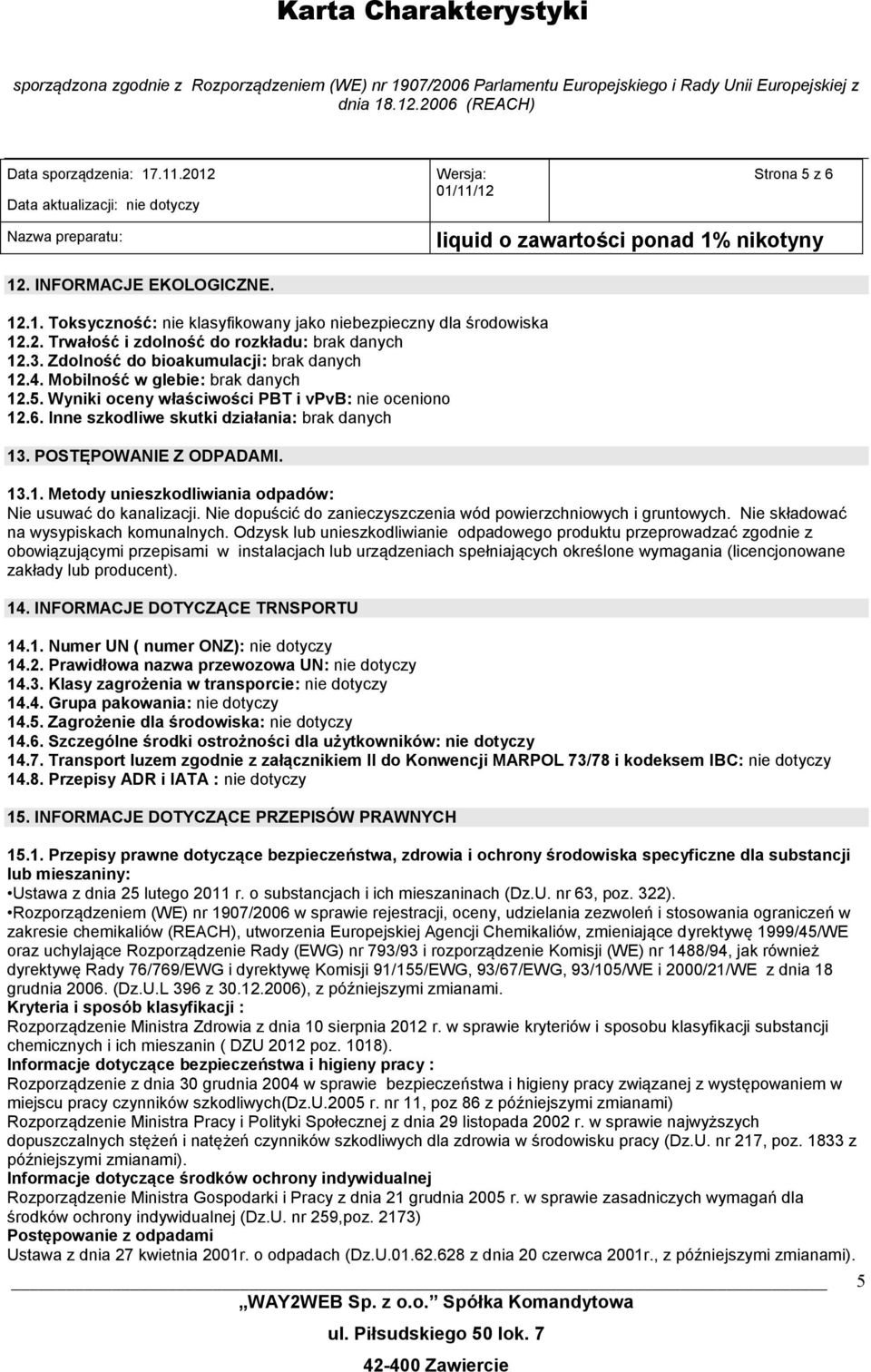 Nie dopuścić do zanieczyszczenia wód powierzchniowych i gruntowych. Nie składować na wysypiskach komunalnych.