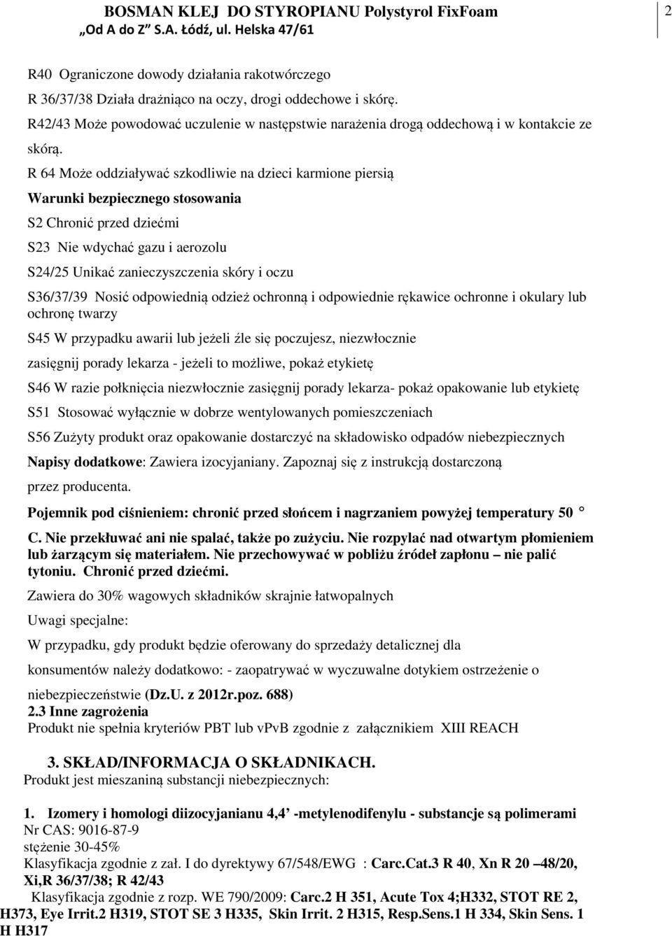 R 64 Może oddziaływać szkodliwie na dzieci karmione piersią Warunki bezpiecznego stosowania S2 Chronić przed dziećmi S23 Nie wdychać gazu i aerozolu S24/25 Unikać zanieczyszczenia skóry i oczu