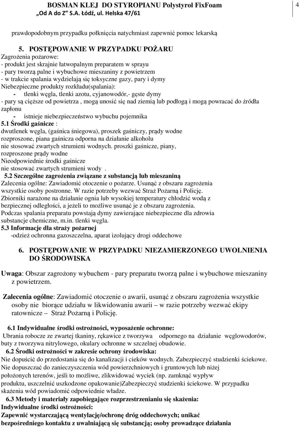 się toksyczne gazy, pary i dymy Niebezpieczne produkty rozkładu(spalania): - tlenki węgla, tlenki azotu, cyjanowodór,- gęste dymy - pary są cięższe od powietrza, mogą unosić się nad ziemią lub