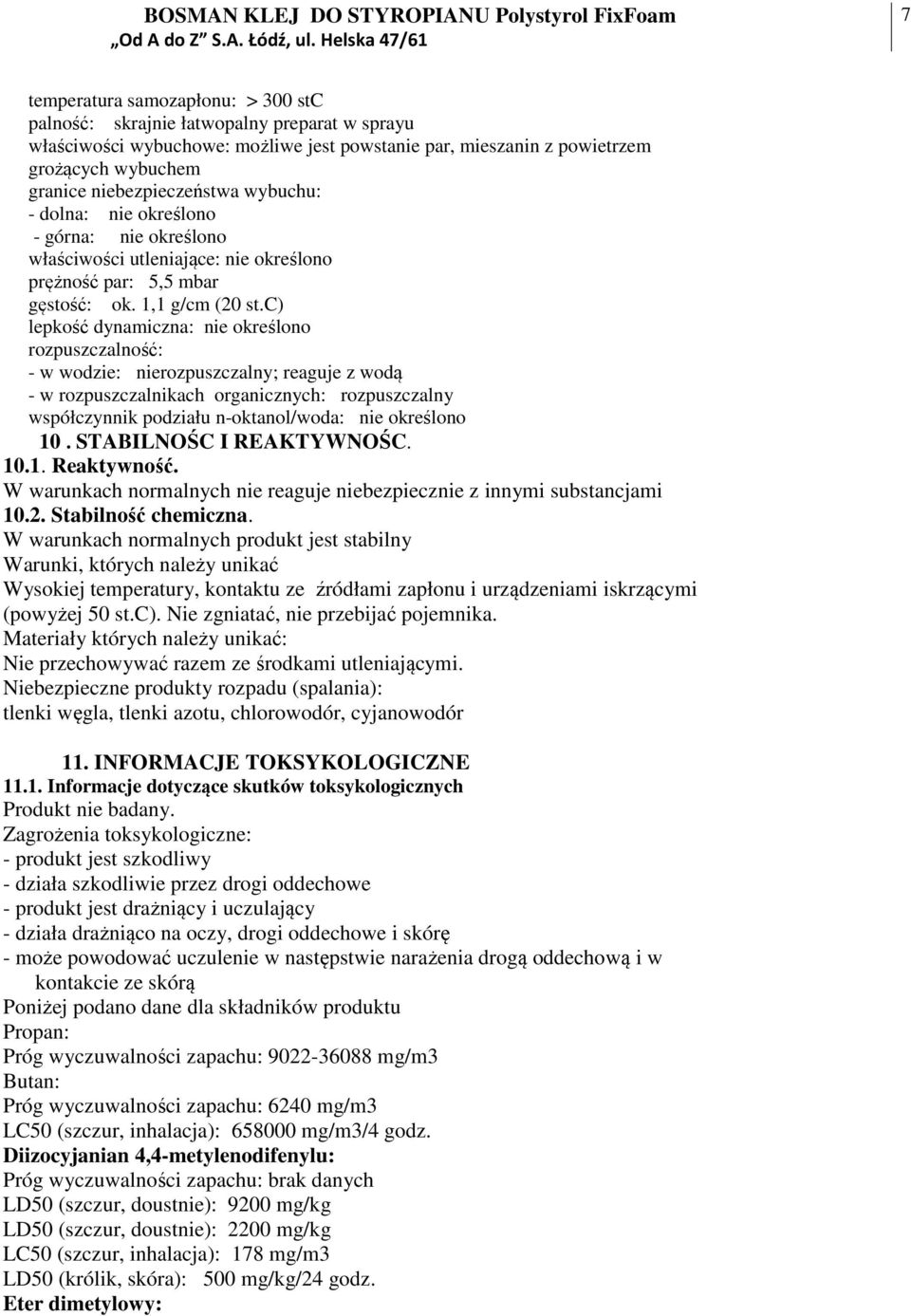 c) lepkość dynamiczna: nie określono rozpuszczalność: - w wodzie: nierozpuszczalny; reaguje z wodą - w rozpuszczalnikach organicznych: rozpuszczalny współczynnik podziału n-oktanol/woda: nie
