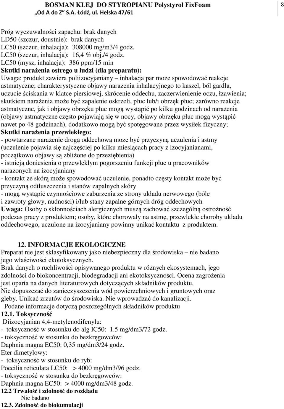 LC50 (mysz, inhalacja): 386 ppm/15 min Skutki narażenia ostrego u ludzi (dla preparatu): Uwaga: produkt zawiera poliizocyjaniany inhalacja par może spowodować reakcje astmatyczne; charakterystyczne