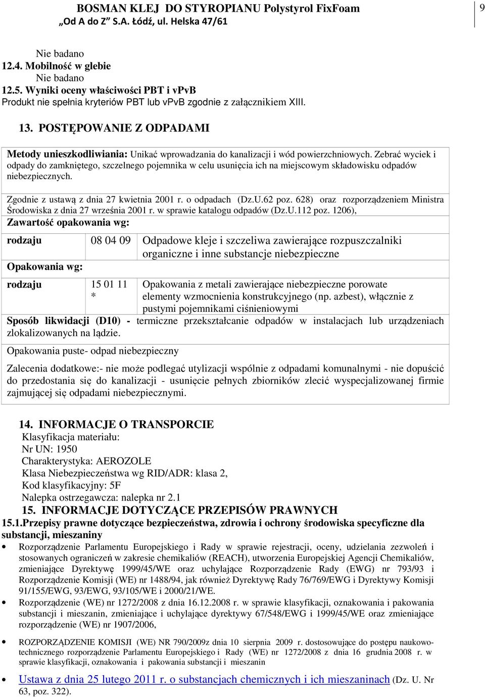 Zebrać wyciek i odpady do zamkniętego, szczelnego pojemnika w celu usunięcia ich na miejscowym składowisku odpadów niebezpiecznych. Zgodnie z ustawą z dnia 27 kwietnia 2001 r. o odpadach (Dz.U.62 poz.