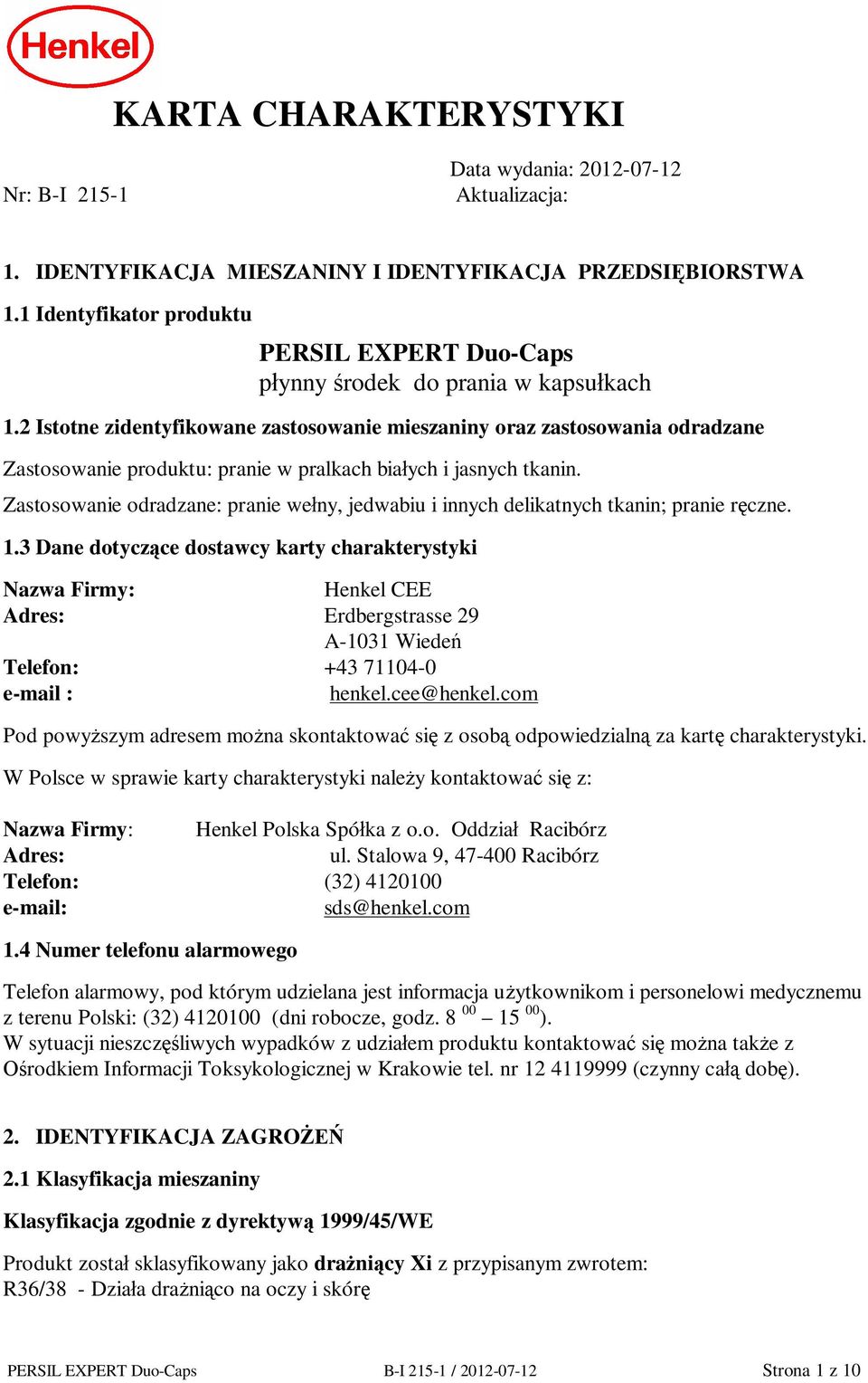 2 Istotne zidentyfikowane zastosowanie mieszaniny oraz zastosowania odradzane Zastosowanie produktu: pranie w pralkach bia ych i jasnych tkanin.