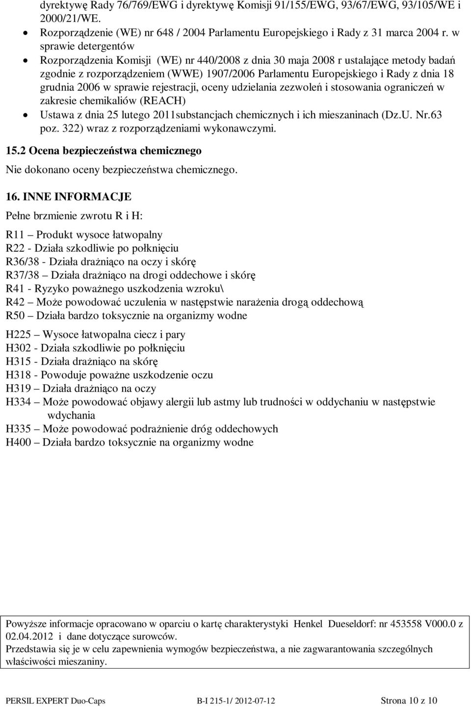 2006 w sprawie rejestracji, oceny udzielania zezwole i stosowania ogranicze w zakresie chemikaliów (REACH) Ustawa z dnia 25 lutego 2011substancjach chemicznych i ich mieszaninach (Dz.U. Nr.63 poz.