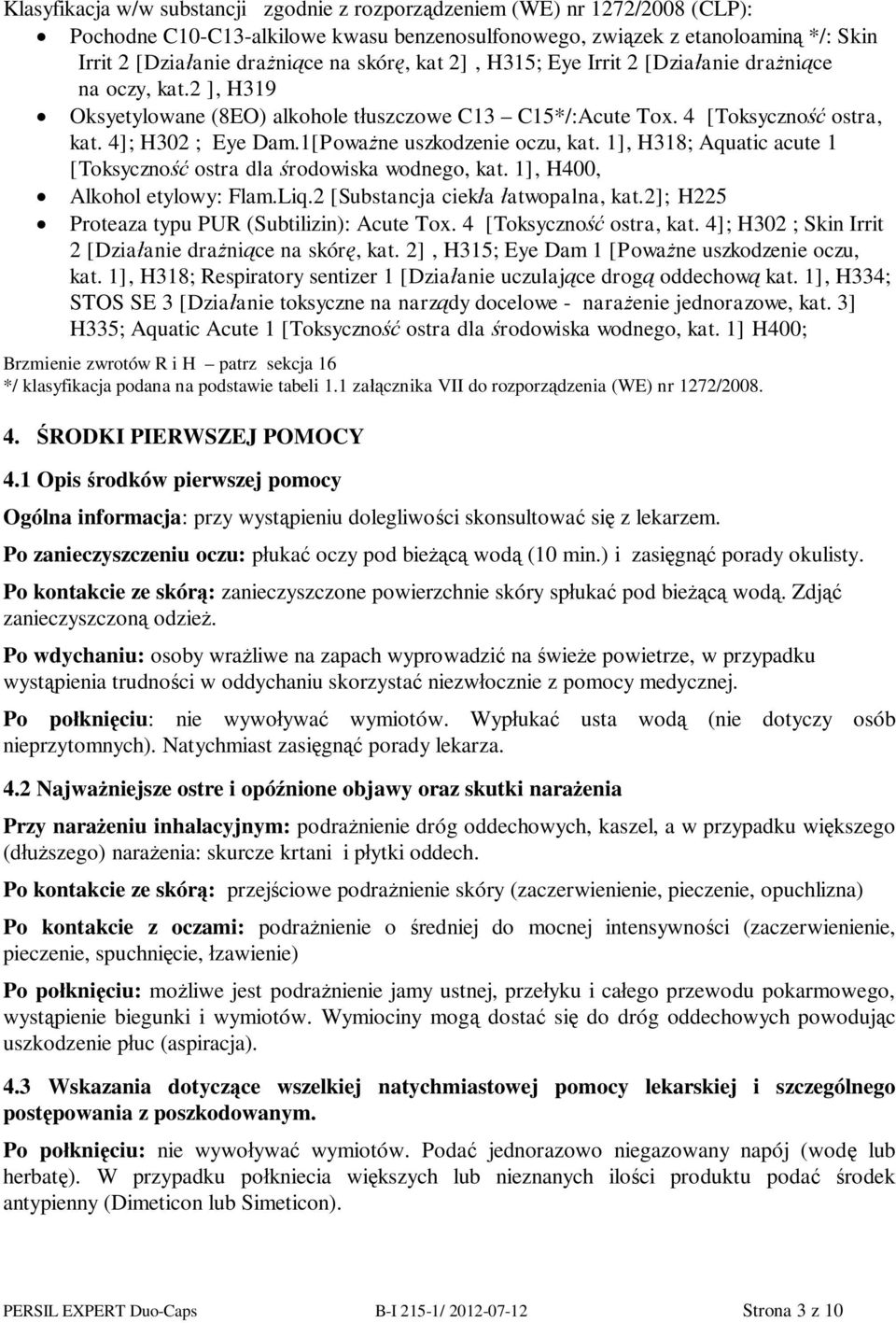 1[Powa ne uszkodzenie oczu, kat. 1], H318; Aquatic acute 1 [Toksyczno ostra dla rodowiska wodnego, kat. 1], H400, Alkohol etylowy: Flam.Liq.2 [Substancja ciek a atwopalna, kat.