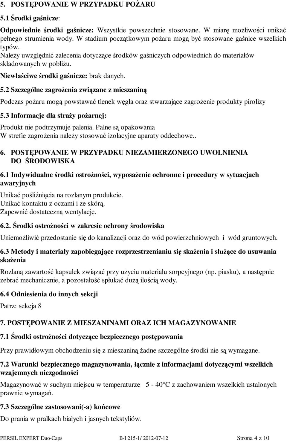 Niew ciwe rodki ga nicze: brak danych. 5.2 Szczególne zagro enia zwi zane z mieszanin Podczas po aru mog powstawa tlenek w gla oraz stwarzaj ce zagro enie produkty pirolizy 5.