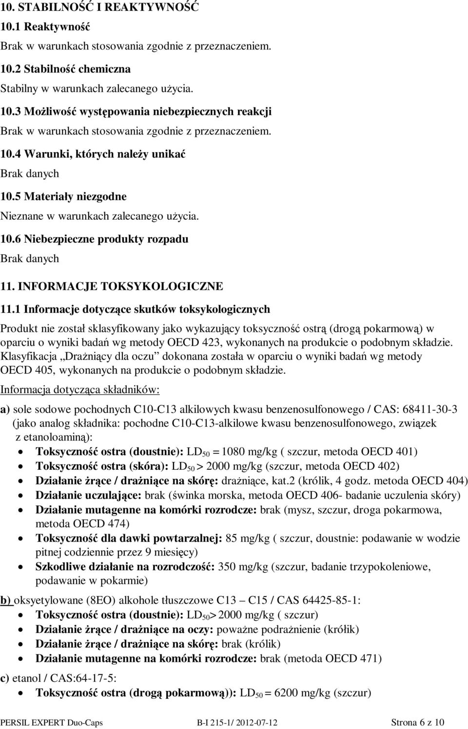 1 Informacje dotycz ce skutków toksykologicznych Produkt nie zosta sklasyfikowany jako wykazuj cy toksyczno ostr (drog pokarmow ) w oparciu o wyniki bada wg metody OECD 423, wykonanych na produkcie o