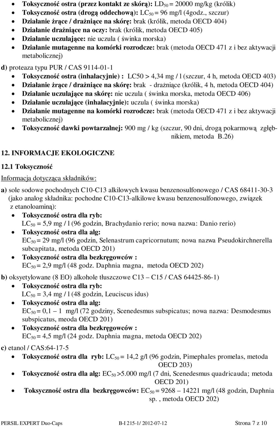 mutagenne na komórki rozrodcze: brak (metoda OECD 471 z i bez aktywacji metabolicznej) d) proteaza typu PUR / CAS 9114-01-1 Toksyczno ostra (inhalacyjnie) : LC50 > 4,34 mg / l (szczur, 4 h, metoda