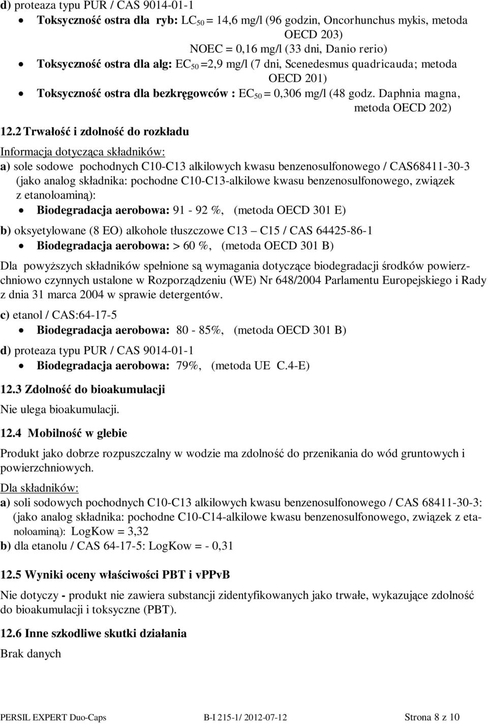 2 Trwa i zdolno do rozk adu Informacja dotycz ca sk adników: a) sole sodowe pochodnych C10-C13 alkilowych kwasu benzenosulfonowego / CAS68411-30-3 (jako analog sk adnika: pochodne C10-C13-alkilowe