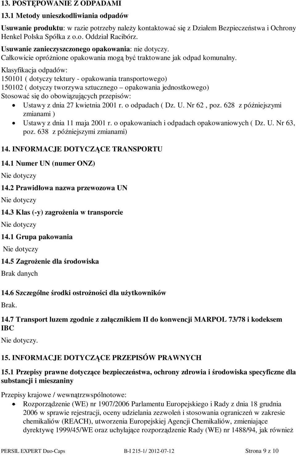 Klasyfikacja odpadów: 150101 ( dotyczy tektury - opakowania transportowego) 150102 ( dotyczy tworzywa sztucznego opakowania jednostkowego) Stosowa si do obowi zuj cych przepisów: Ustawy z dnia 27
