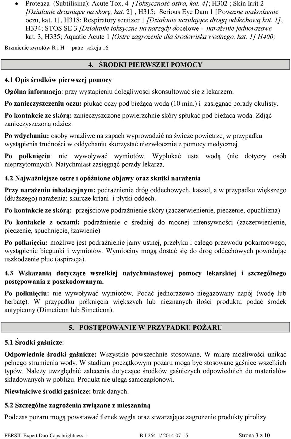 3, H335; Aquatic Acute 1 [Ostre zagrożenie dla środowiska wodnego, kat. 1] H400; Brzmienie zwrotów R i H patrz sekcja 16 4.1 Opis środków pierwszej pomocy 4.