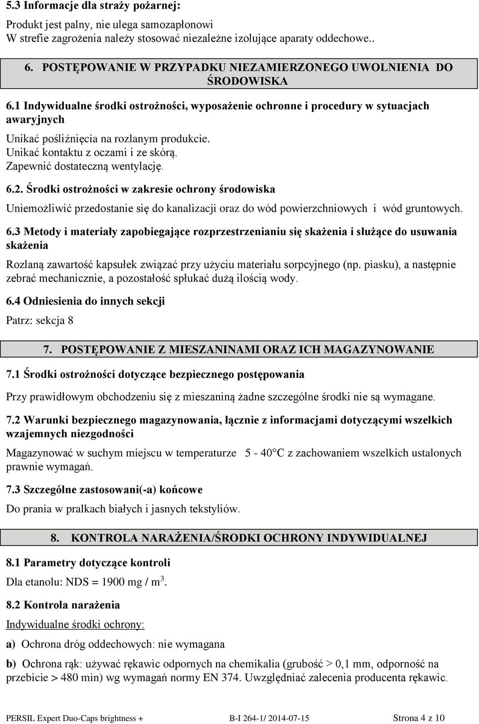1 Indywidualne środki ostrożności, wyposażenie ochronne i procedury w sytuacjach awaryjnych Unikać pośliźnięcia na rozlanym produkcie. Unikać kontaktu z oczami i ze skórą.