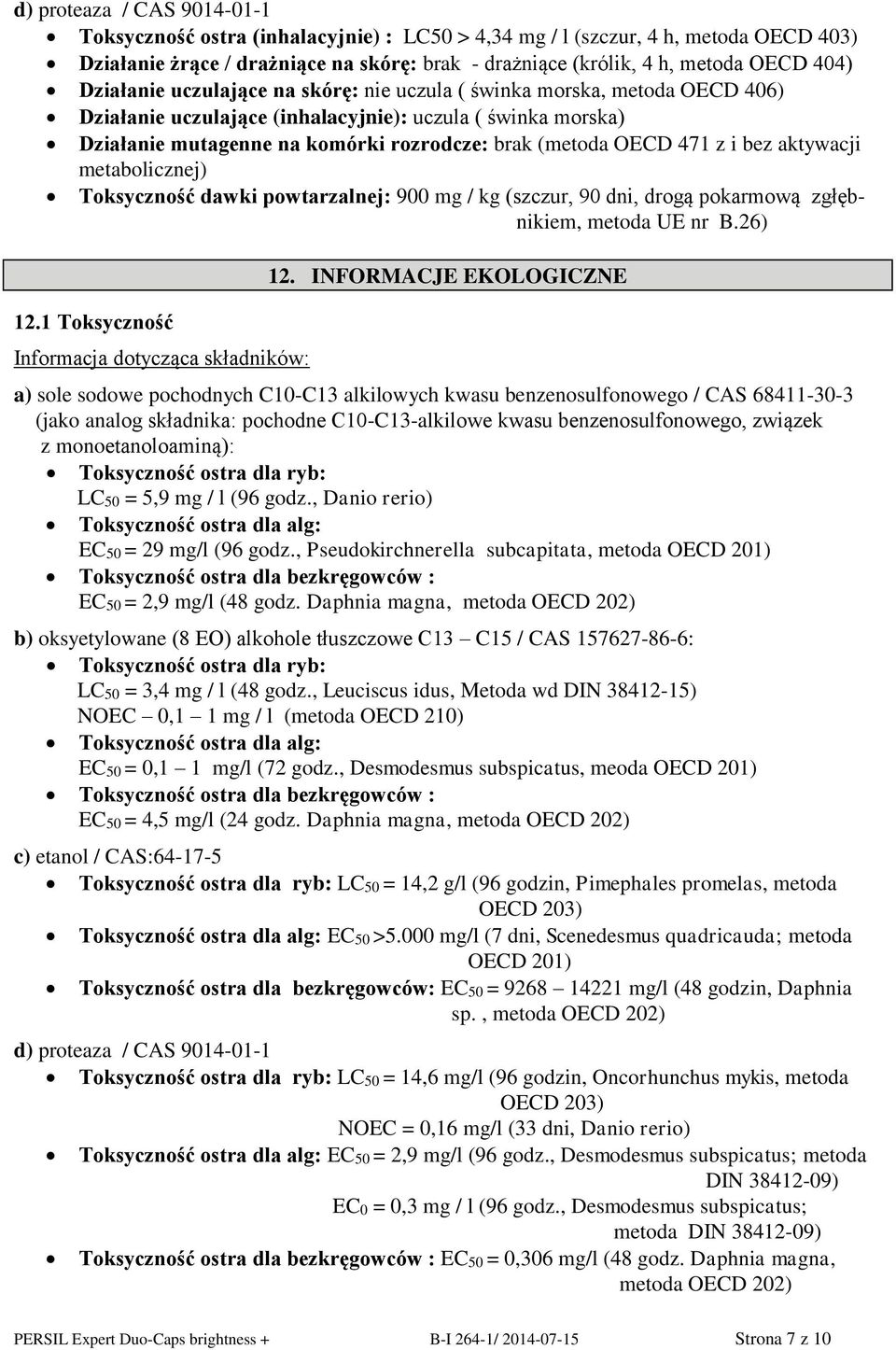 471 z i bez aktywacji metabolicznej) Toksyczność dawki powtarzalnej: 900 mg / kg (szczur, 90 dni, drogą pokarmową zgłębnikiem, metoda UE nr B.26) 12.1 Toksyczność Informacja dotycząca składników: 12.