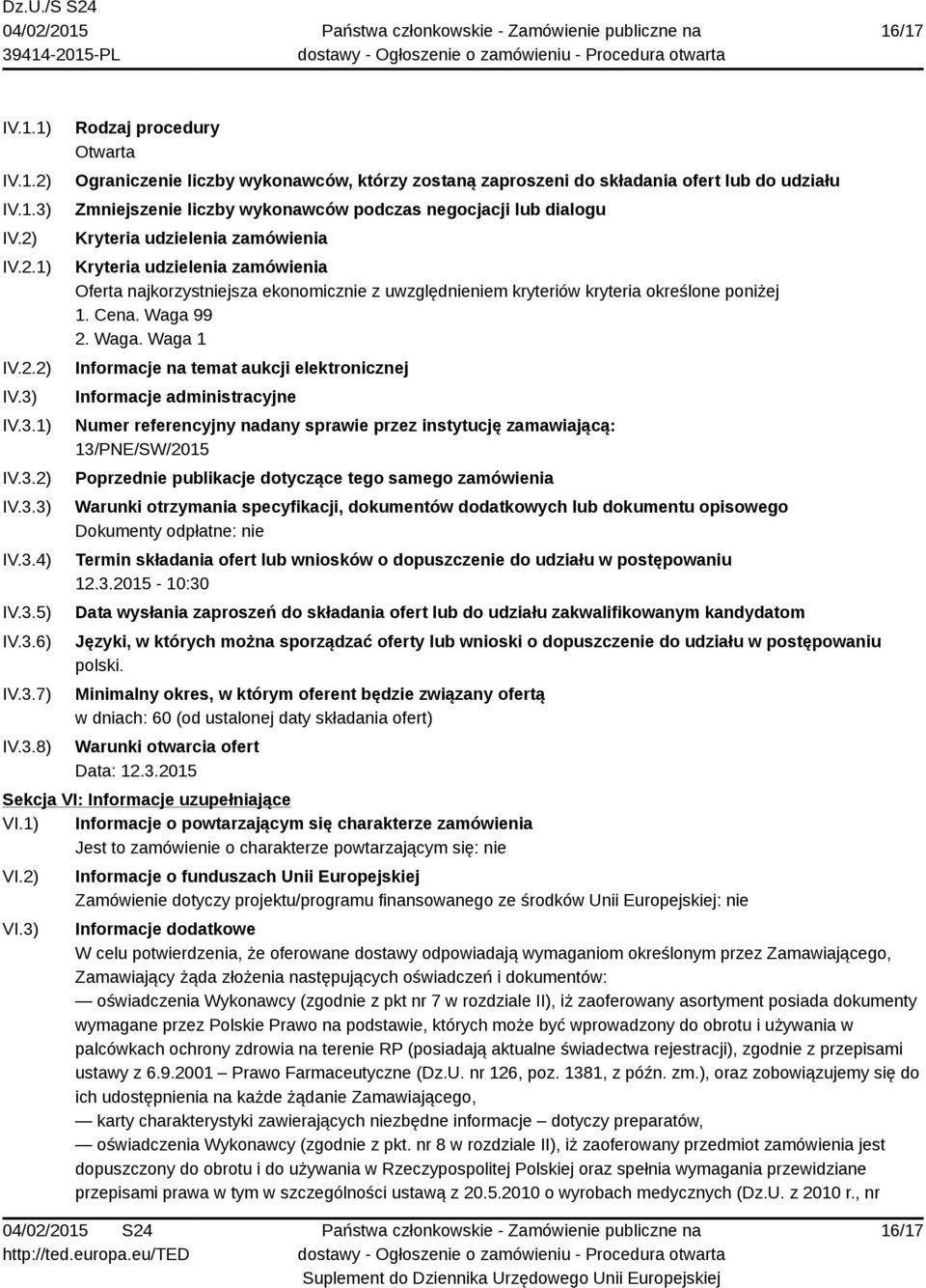 IV.3.1) IV.3.2) IV.3.3) IV.3.4) IV.3.5) IV.3.6) IV.3.7) IV.3.8) Rodzaj procedury Otwarta Ograniczenie liczby wykonawców, którzy zostaną zaproszeni do składania ofert lub do udziału Zmniejszenie