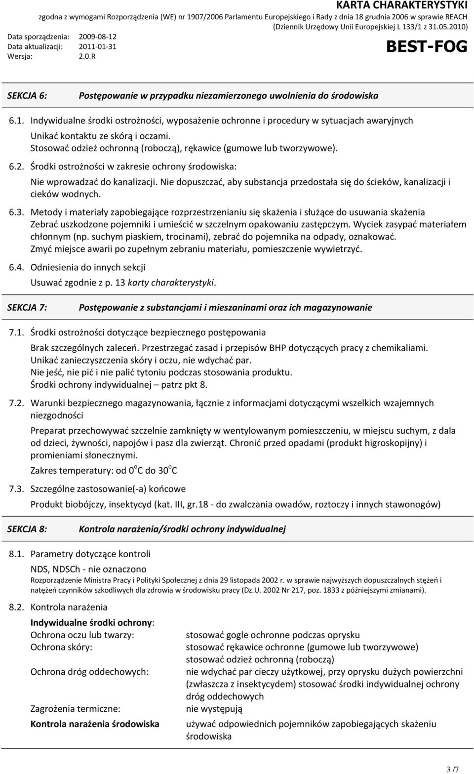 Środki ostrożności w zakresie ochrony środowiska: Nie wprowadzad do kanalizacji. Nie dopuszczad, aby substancja przedostała się do ścieków, kanalizacji i cieków wodnych. 6.3.