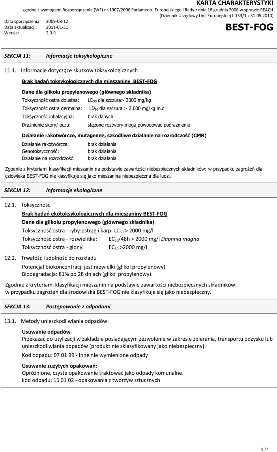 .1. Informacje dotyczące skutków toksykologicznych Brak badań toksykologicznych dla mieszaniny Dane dla glikolu propylenowego (głównego składnika) Toksyczność ostra doustna: LD 50 dla szczura> 2000