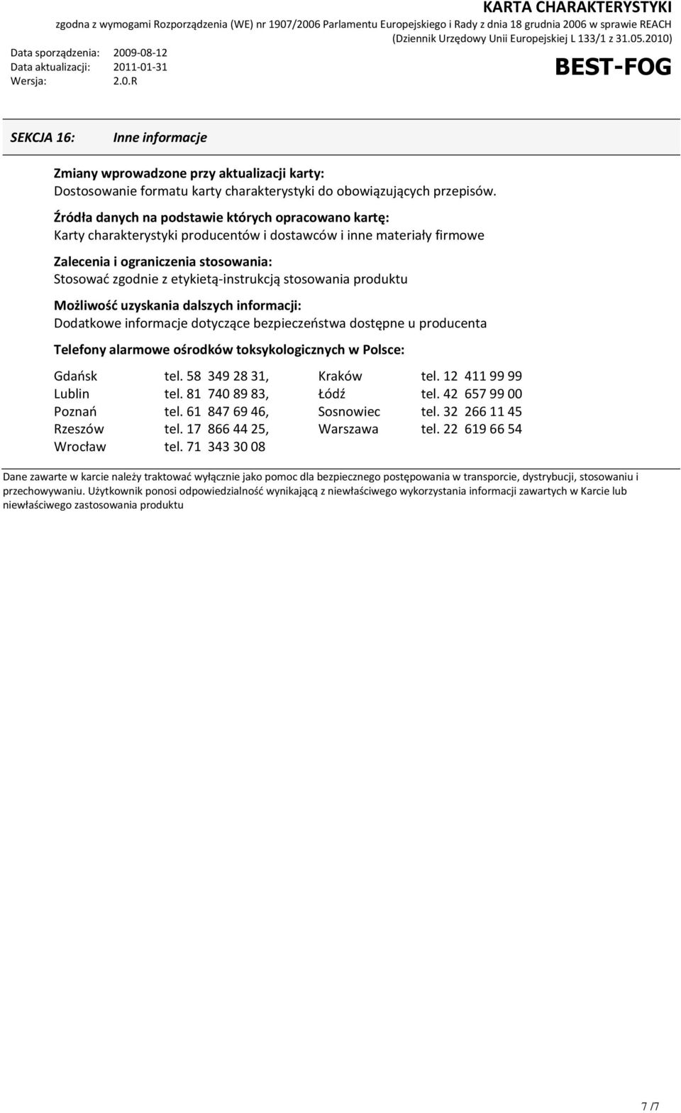 stosowania produktu Możliwośd uzyskania dalszych informacji: Dodatkowe informacje dotyczące bezpieczeostwa dostępne u producenta Telefony alarmowe ośrodków toksykologicznych w Polsce: Gdaosk tel.