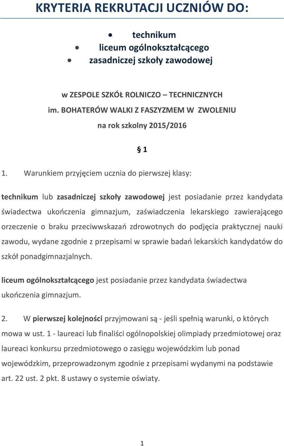 Warunkiem przyjęciem ucznia do pierwszej klasy: technikum lub zasadniczej szkoły zawodowej jest posiadanie przez kandydata świadectwa ukończenia gimnazjum, zaświadczenia lekarskiego zawierającego