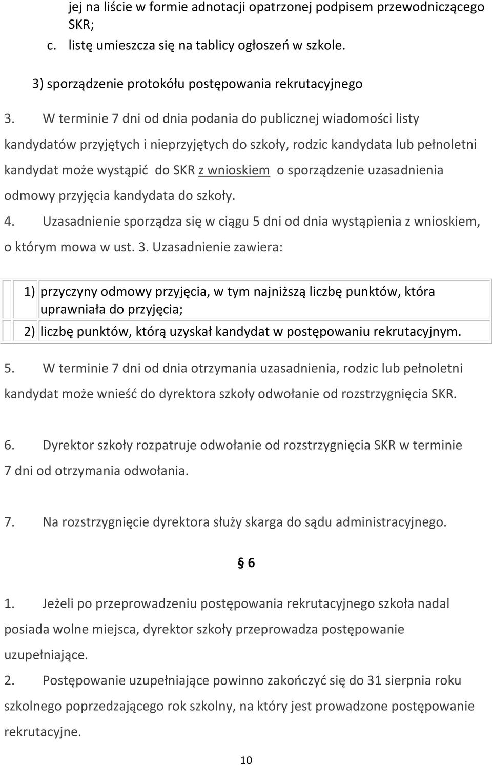 sporządzenie uzasadnienia odmowy przyjęcia kandydata do szkoły. 4. Uzasadnienie sporządza się w ciągu 5 dni od dnia wystąpienia z wnioskiem, o którym mowa w ust. 3.