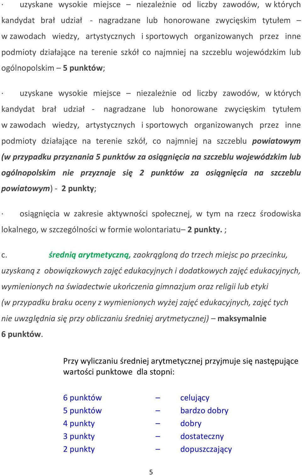 (w przypadku przyznania 5 punktów za osiągnięcia na szczeblu wojewódzkim lub ogólnopolskim nie przyznaje się 2 punktów za osiągnięcia na szczeblu powiatowym) - 2 punkty; osiągnięcia w zakresie