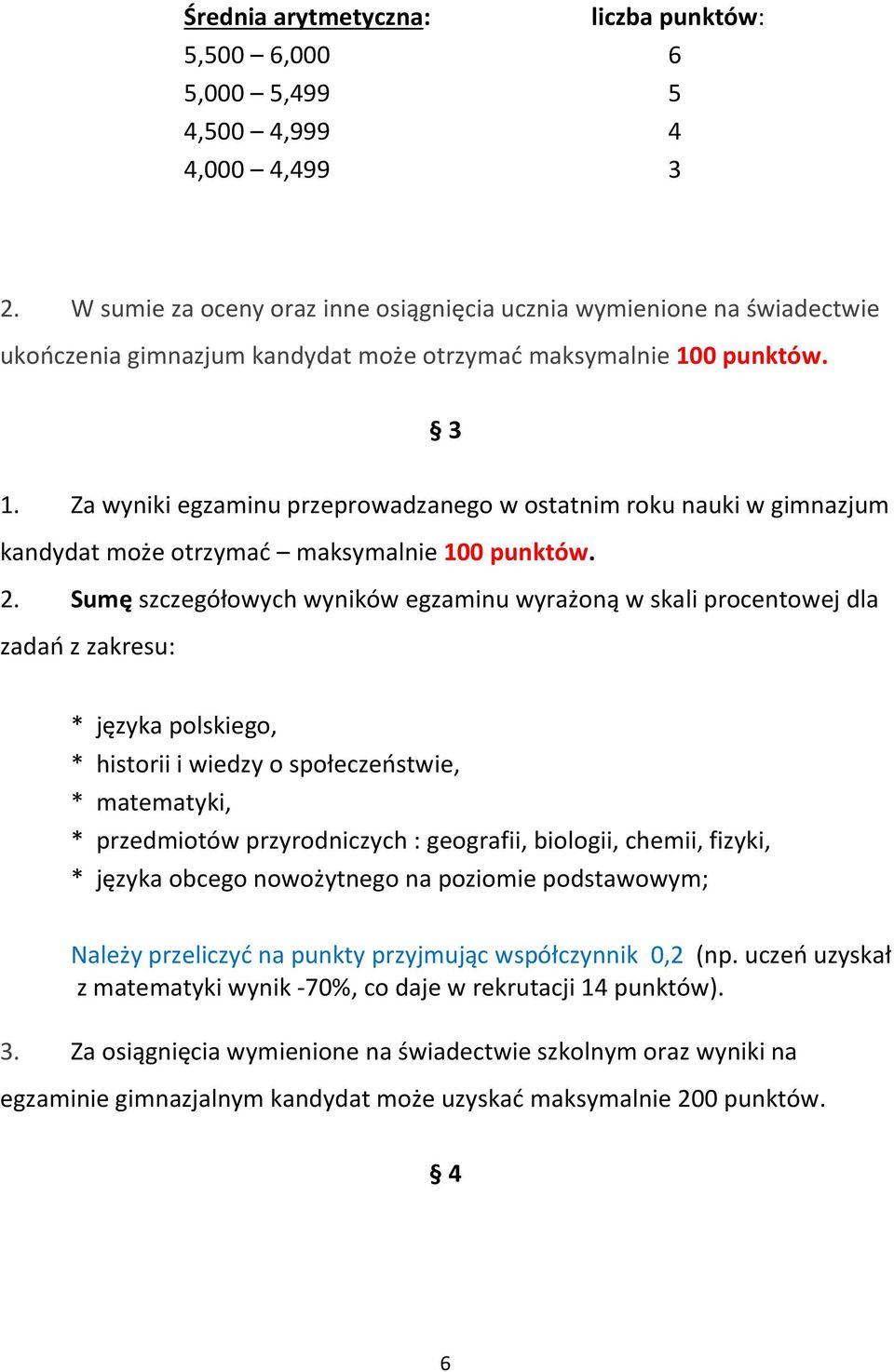 Za wyniki egzaminu przeprowadzanego w ostatnim roku nauki w gimnazjum kandydat może otrzymać maksymalnie 100 punktów. 2.