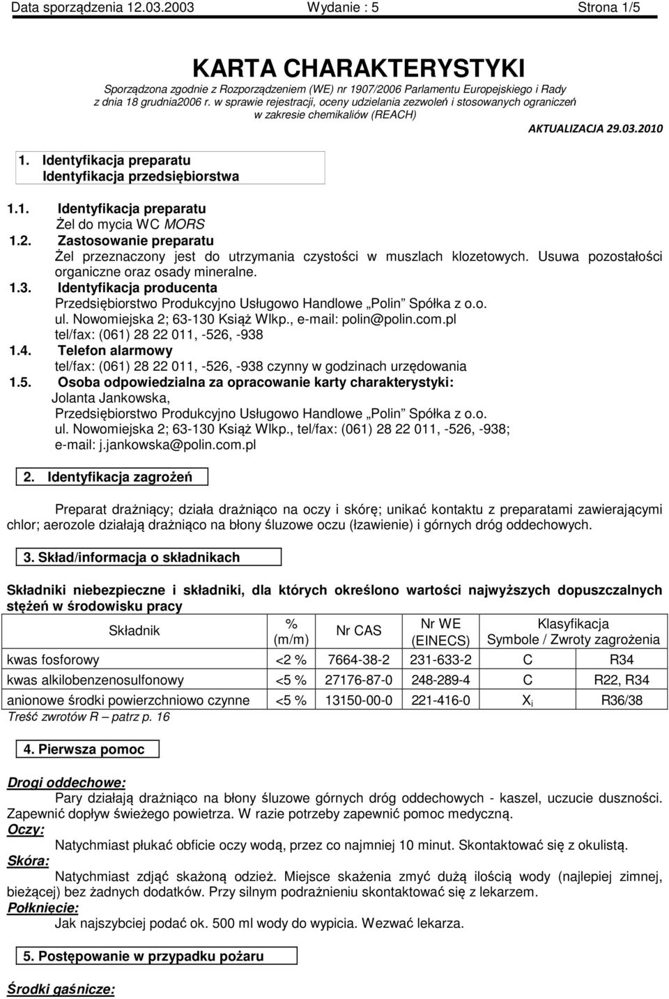 2. Zastosowanie preparatu Żel przeznaczony jest do utrzymania czystości w muszlach klozetowych. Usuwa pozostałości organiczne oraz osady mineralne. 1.3.