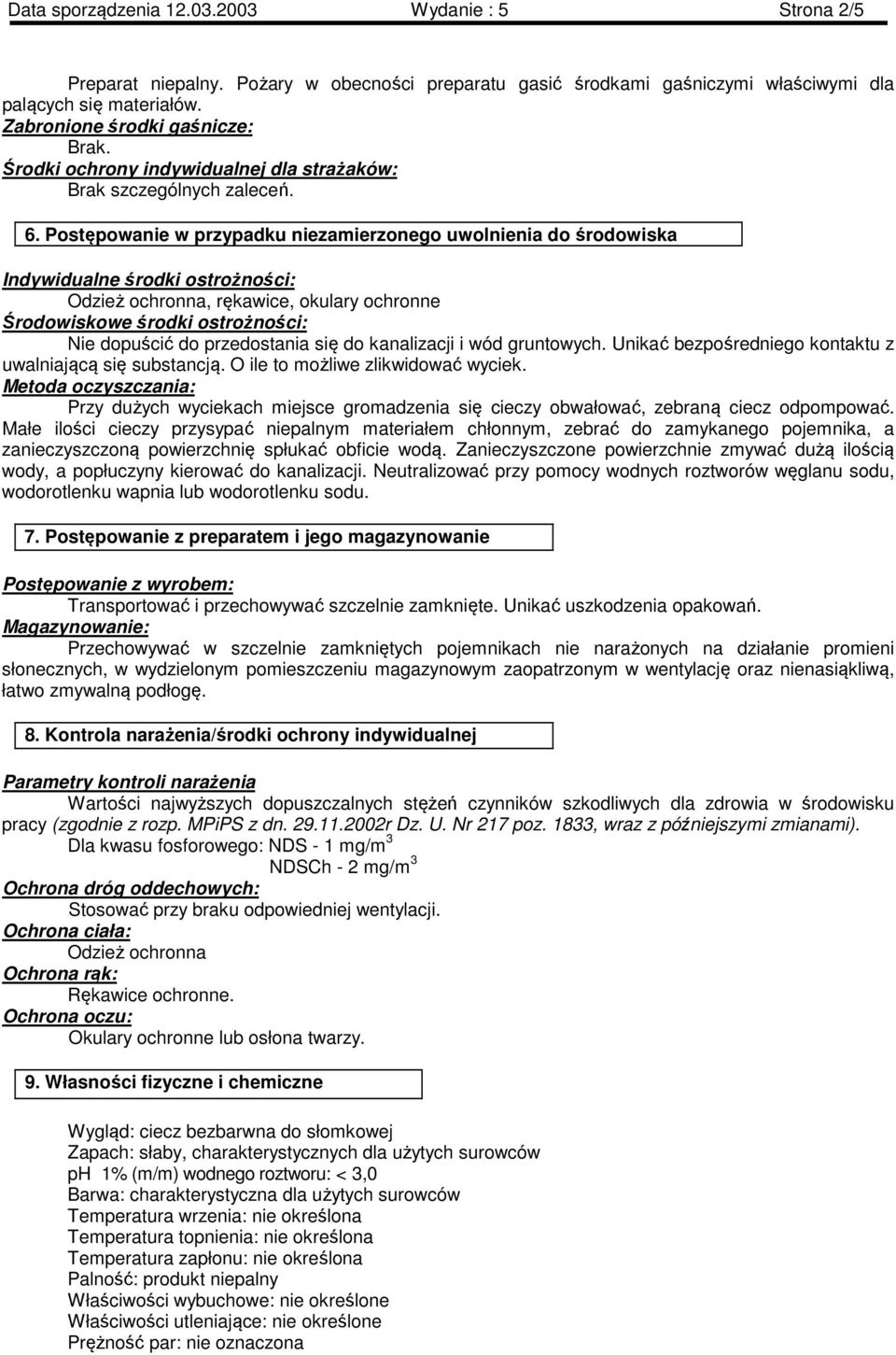 Postępowanie w przypadku niezamierzonego uwolnienia do środowiska Indywidualne środki ostrożności: Odzież ochronna, rękawice, okulary ochronne Środowiskowe środki ostrożności: Nie dopuścić do