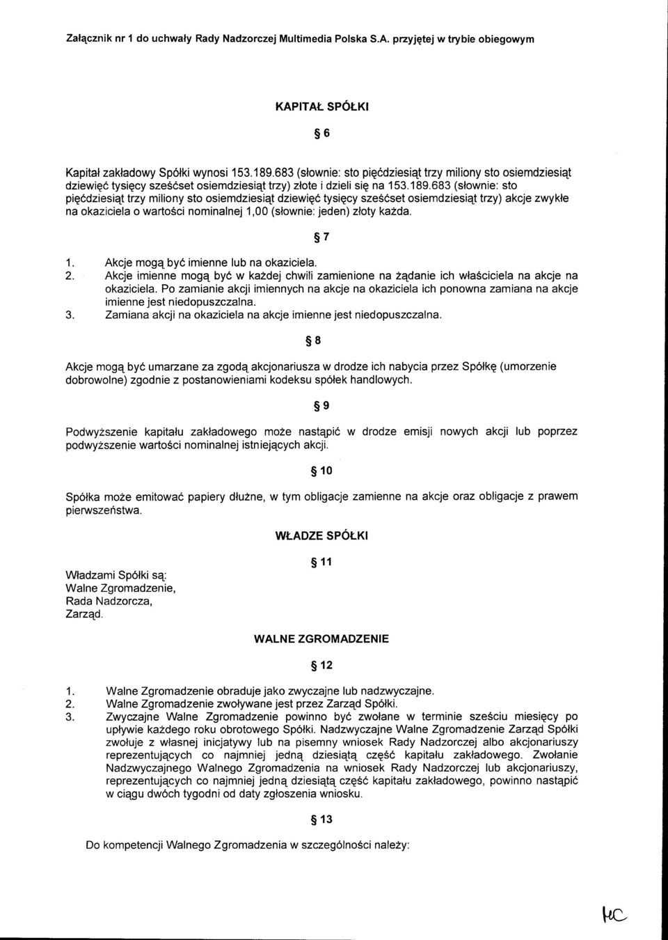 683 (slownie: sto pigddziesiqt trzy miliony sto osiemdziesiqt dziewig6 tysiqcy sze66set osiemdziesiqt trzy) akcje zwykle na okaziciela o wartosci nominalnej 1,00 (slownie: jeden) zloty ka2da.