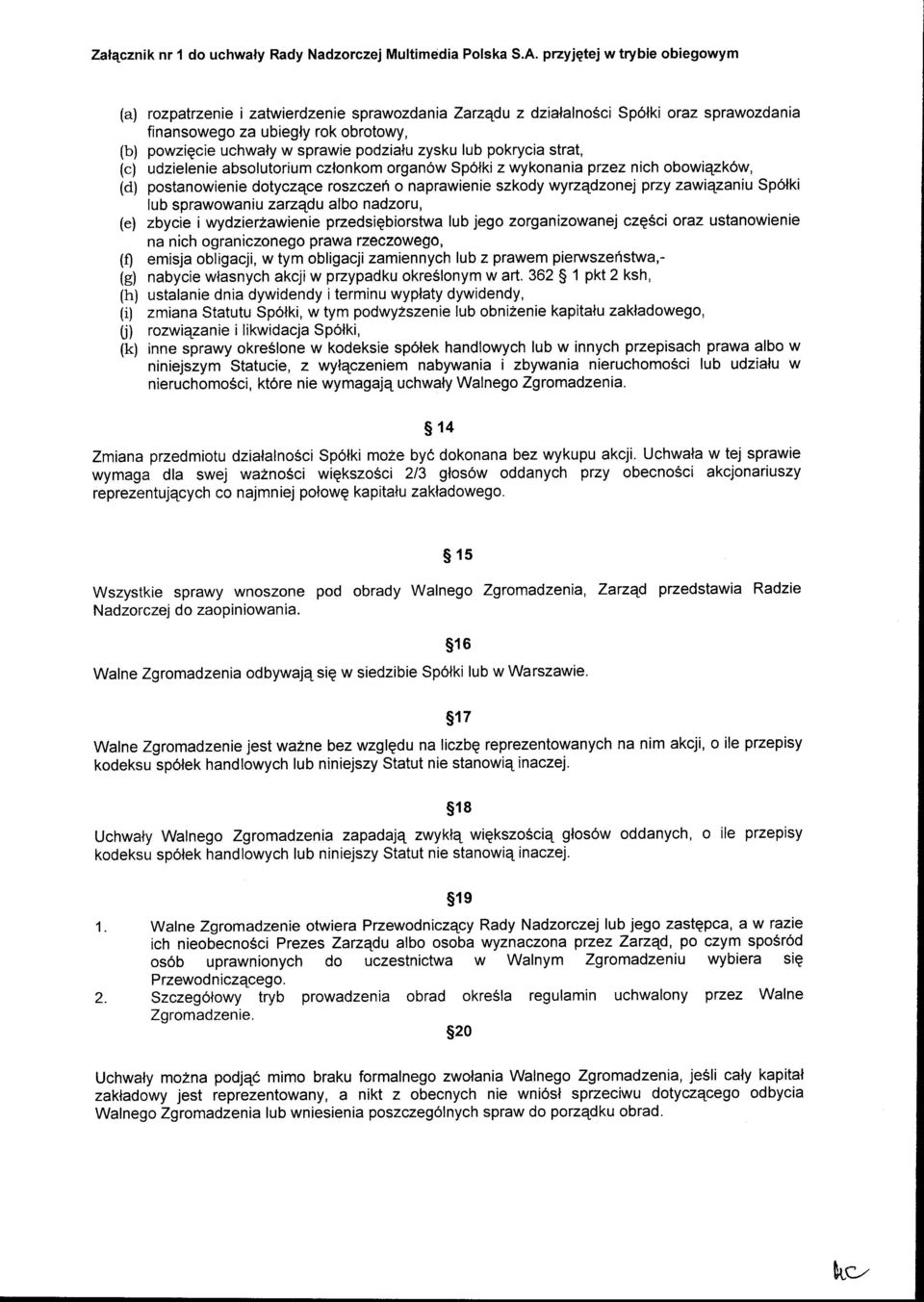przez nich obowiqzkow, (d) postanowienie dotyczqce roszczeh o naprawienie szkody wyrzqdzonej przy zawiqzaniu Sp6lki lub sprawowaniu zarzqdu albo nadzoru, (e) zbycie i wydzierzawienie przedsigbiorstwa