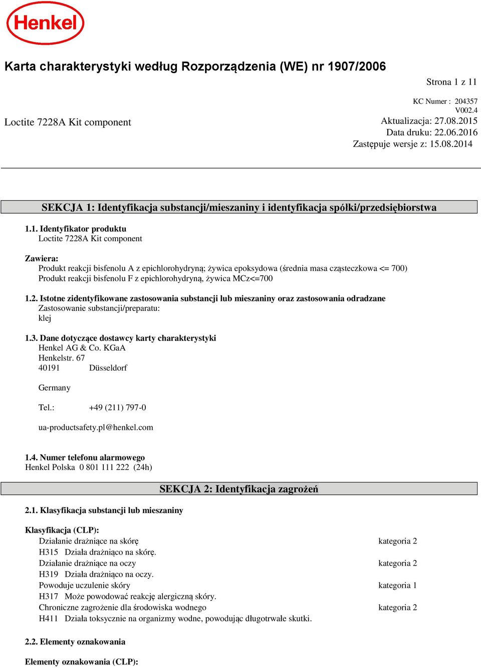 2. Istotne zidentyfikowane zastosowania substancji lub mieszaniny oraz zastosowania odradzane Zastosowanie substancji/preparatu: klej 1.3. Dane dotyczące dostawcy karty charakterystyki Henkel AG & Co.
