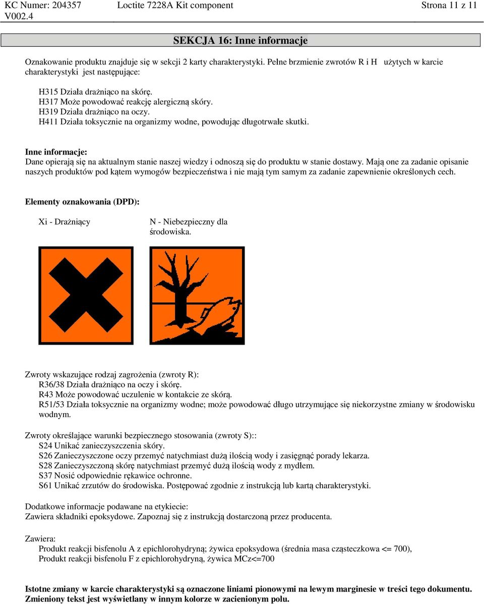 H411 Działa toksycznie na organizmy wodne, powodując długotrwałe skutki. Inne informacje: Dane opierają się na aktualnym stanie naszej wiedzy i odnoszą się do produktu w stanie dostawy.