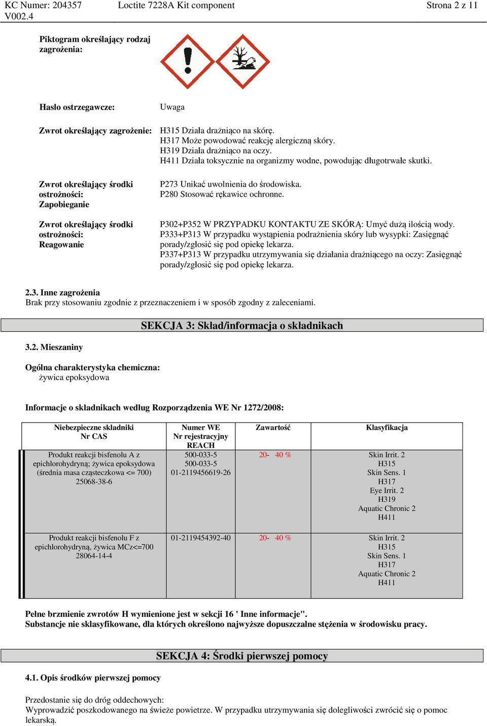 Zwrot określający środki ostrożności: Zapobieganie Zwrot określający środki ostrożności: Reagowanie P273 Unikać uwolnienia do środowiska. P280 Stosować rękawice ochronne.