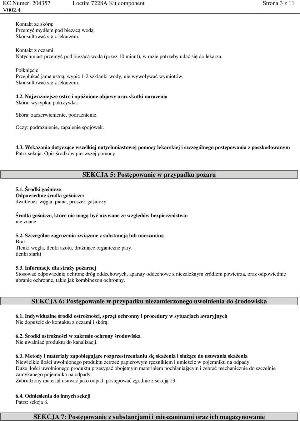 Skonsultować się z lekarzem. 4.2. Najważniejsze ostre i opóźnione objawy oraz skutki narażenia Skóra: wysypka, pokrzywka. Skóra: zaczerwienienie, podrażnienie. Oczy: podrażnienie, zapalenie spojówek.
