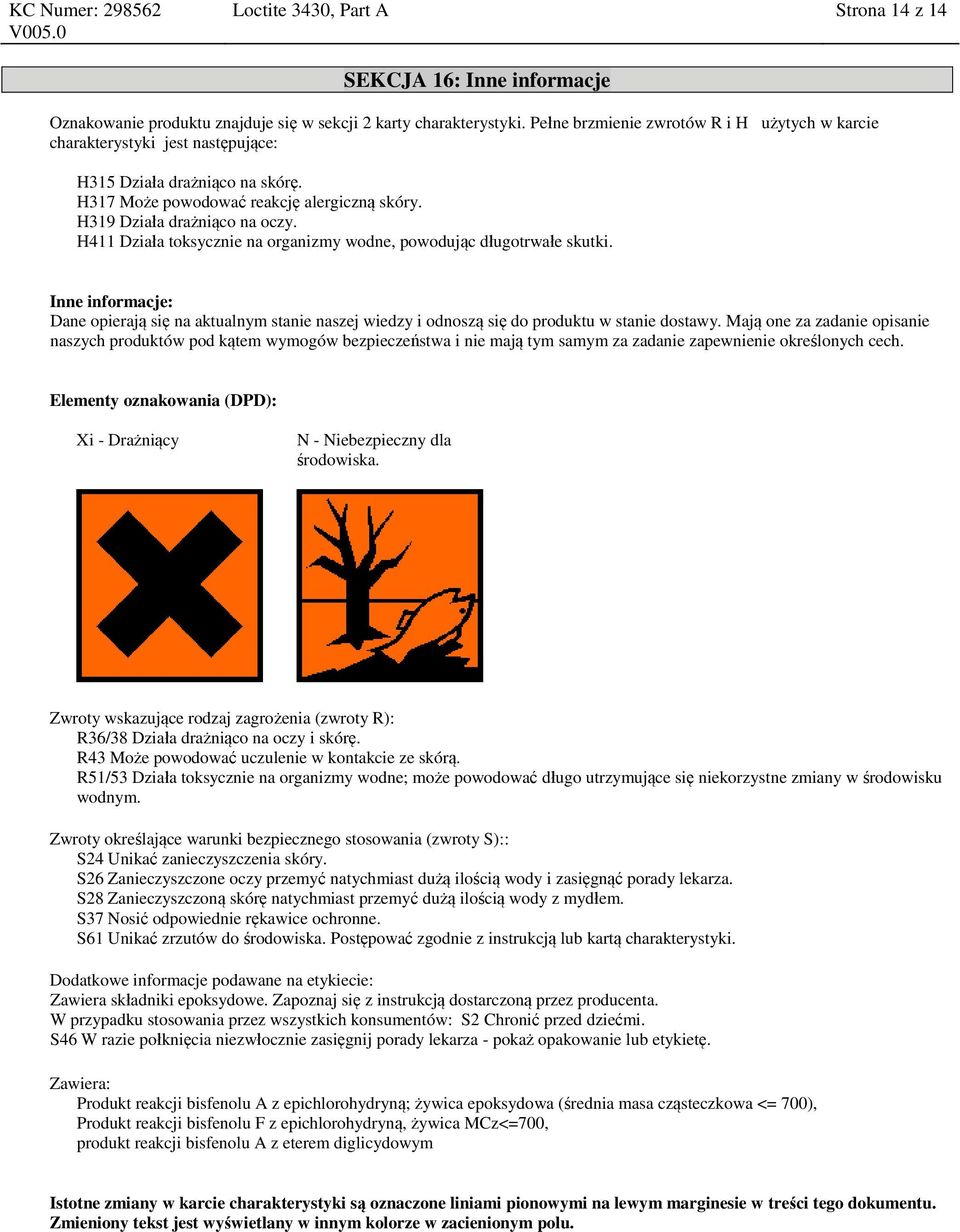 H411 Działa toksycznie na organizmy wodne, powodując długotrwałe skutki. Inne informacje: Dane opierają się na aktualnym stanie naszej wiedzy i odnoszą się do produktu w stanie dostawy.