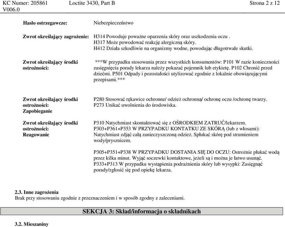 Zwrot określający środki ostrożności: ***W przypadku stosowania przez wszystkich konsumentów: P101 W razie konieczności zasięgnięcia porady lekarza należy pokazać pojemnik lub etykietę.