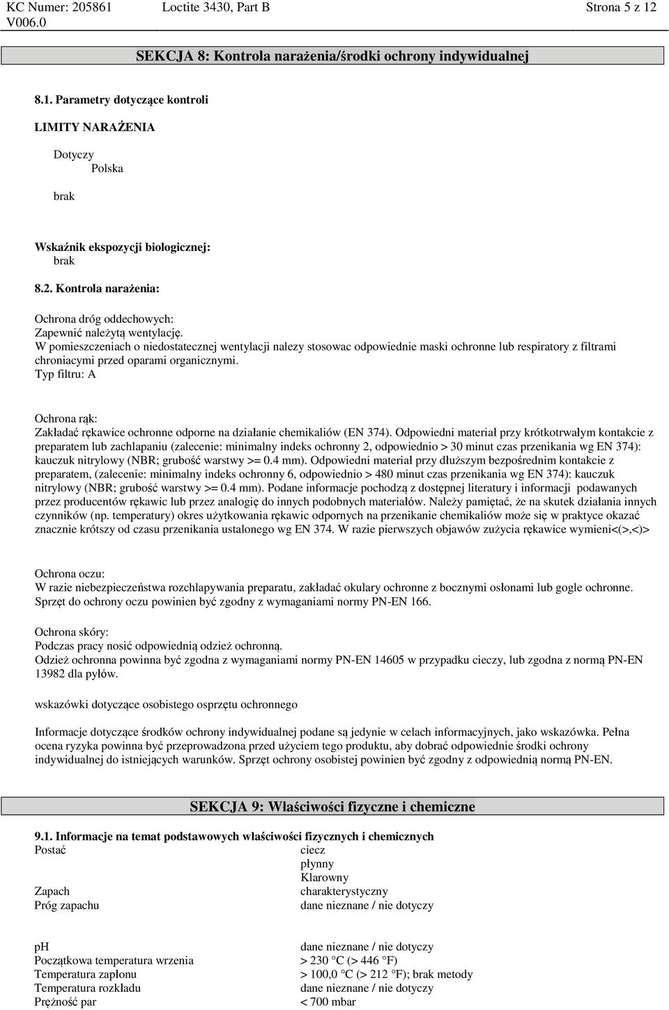 W pomieszczeniach o niedostatecznej wentylacji nalezy stosowac odpowiednie maski ochronne lub respiratory z filtrami chroniacymi przed oparami organicznymi.