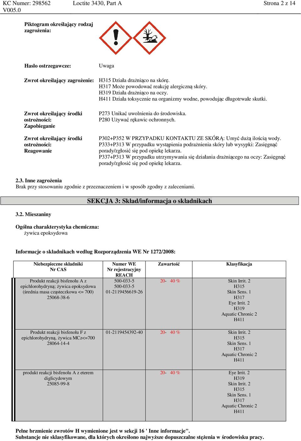 Zwrot określający środki ostrożności: Zapobieganie Zwrot określający środki ostrożności: Reagowanie P273 Unikać uwolnienia do środowiska. P280 Używać rękawic ochronnych.