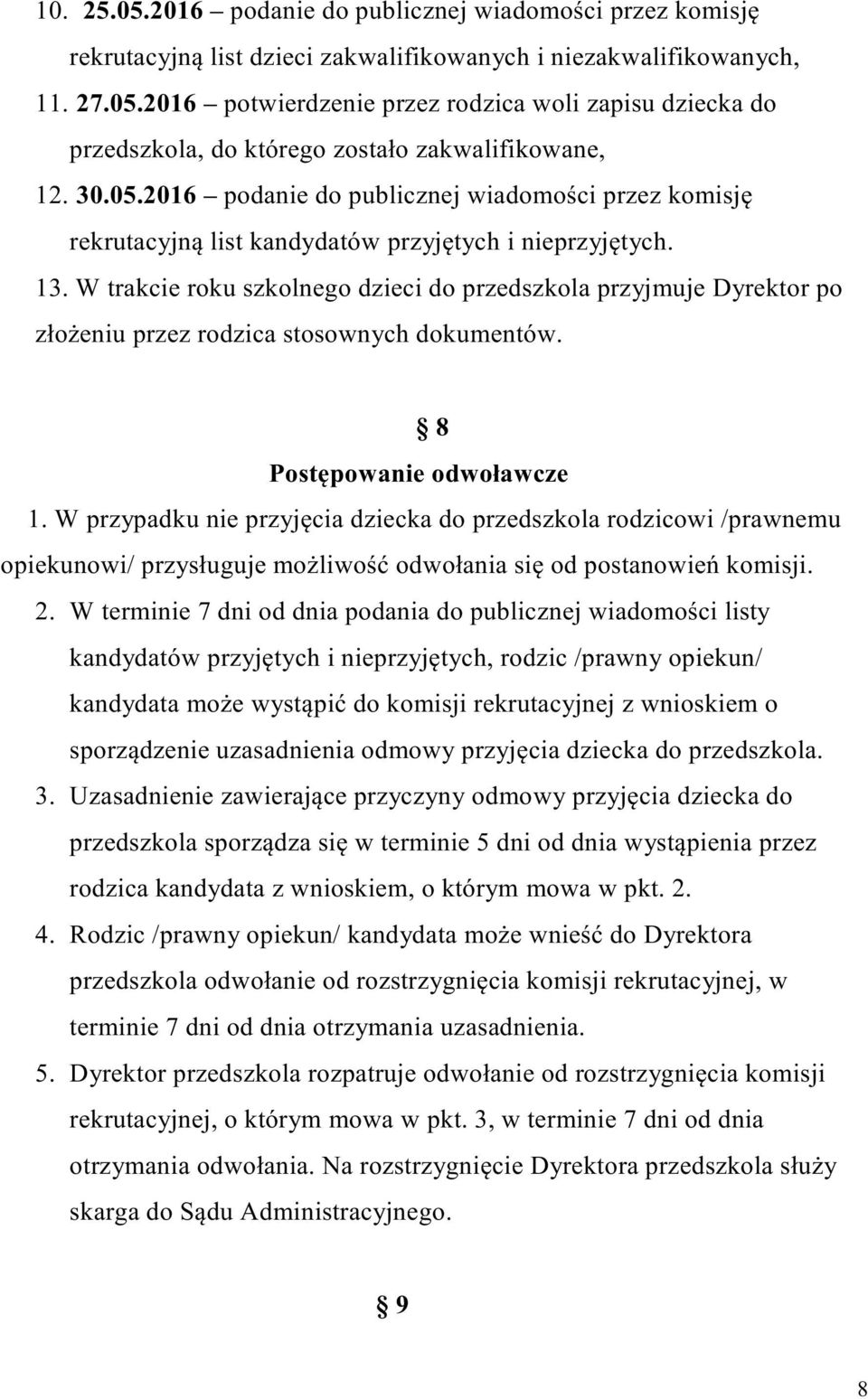 W trakcie roku szkolnego dzieci do przedszkola przyjmuje Dyrektor po złożeniu przez rodzica stosownych dokumentów. 8 Postępowanie odwoławcze 1.