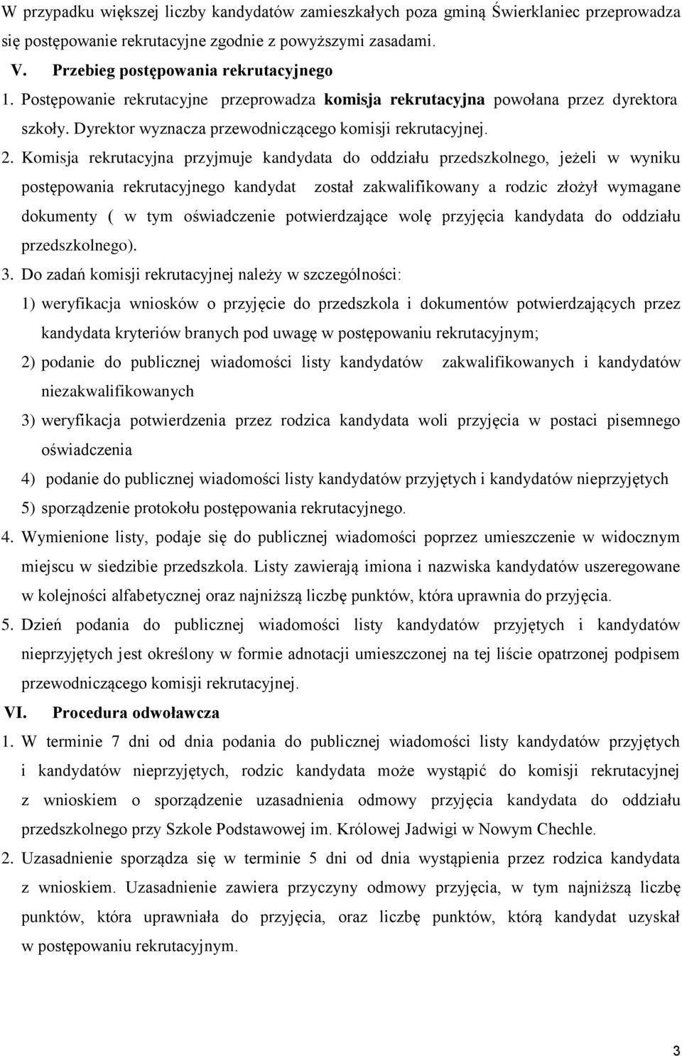 . Komisja rekrutacyjna przyjmuje kandydata do oddziału przedszkolnego, jeżeli w wyniku postępowania rekrutacyjnego kandydat został zakwalifikowany a rodzic złożył wymagane dokumenty ( w tym