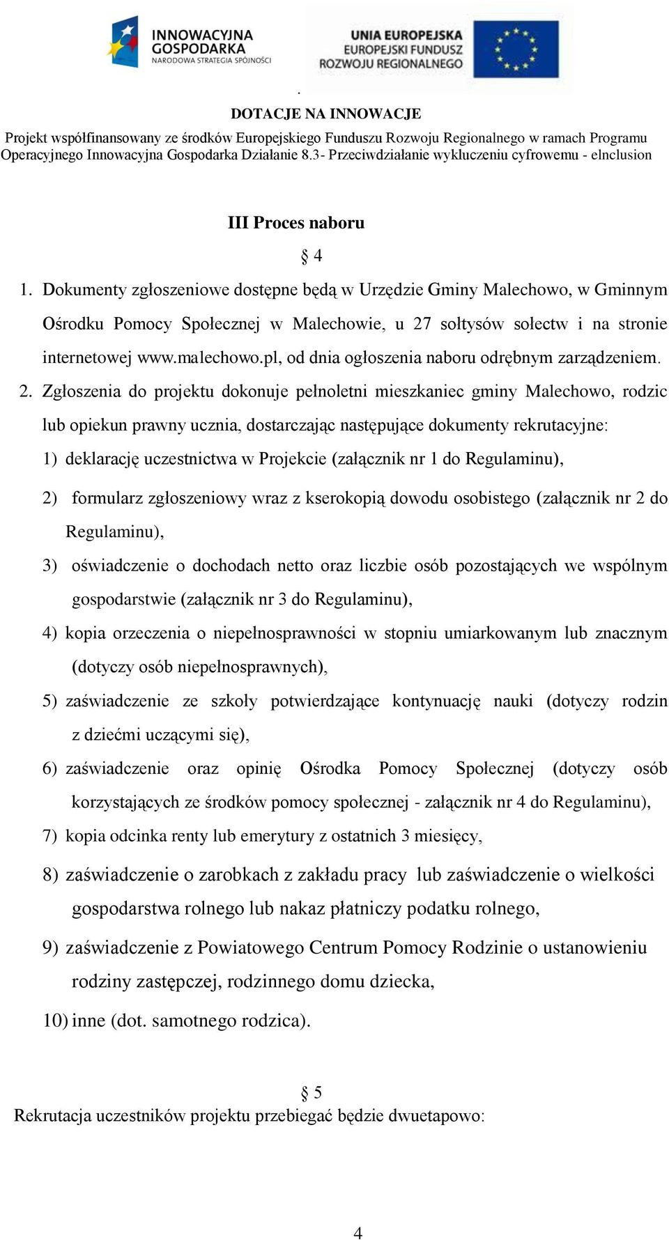 Zgłoszenia do projektu dokonuje pełnoletni mieszkaniec gminy Malechowo, rodzic lub opiekun prawny ucznia, dostarczając następujące dokumenty rekrutacyjne: 1) deklarację uczestnictwa w Projekcie