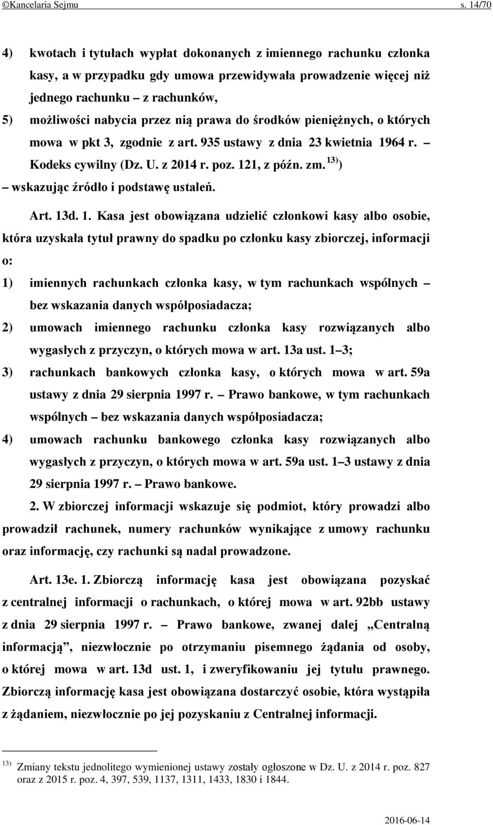 nią prawa do środków pieniężnych, o których mowa w pkt 3, zgodnie z art. 935 ustawy z dnia 23 kwietnia 1964 r. Kodeks cywilny (Dz. U. z 2014 r. poz. 121, z późn. zm.