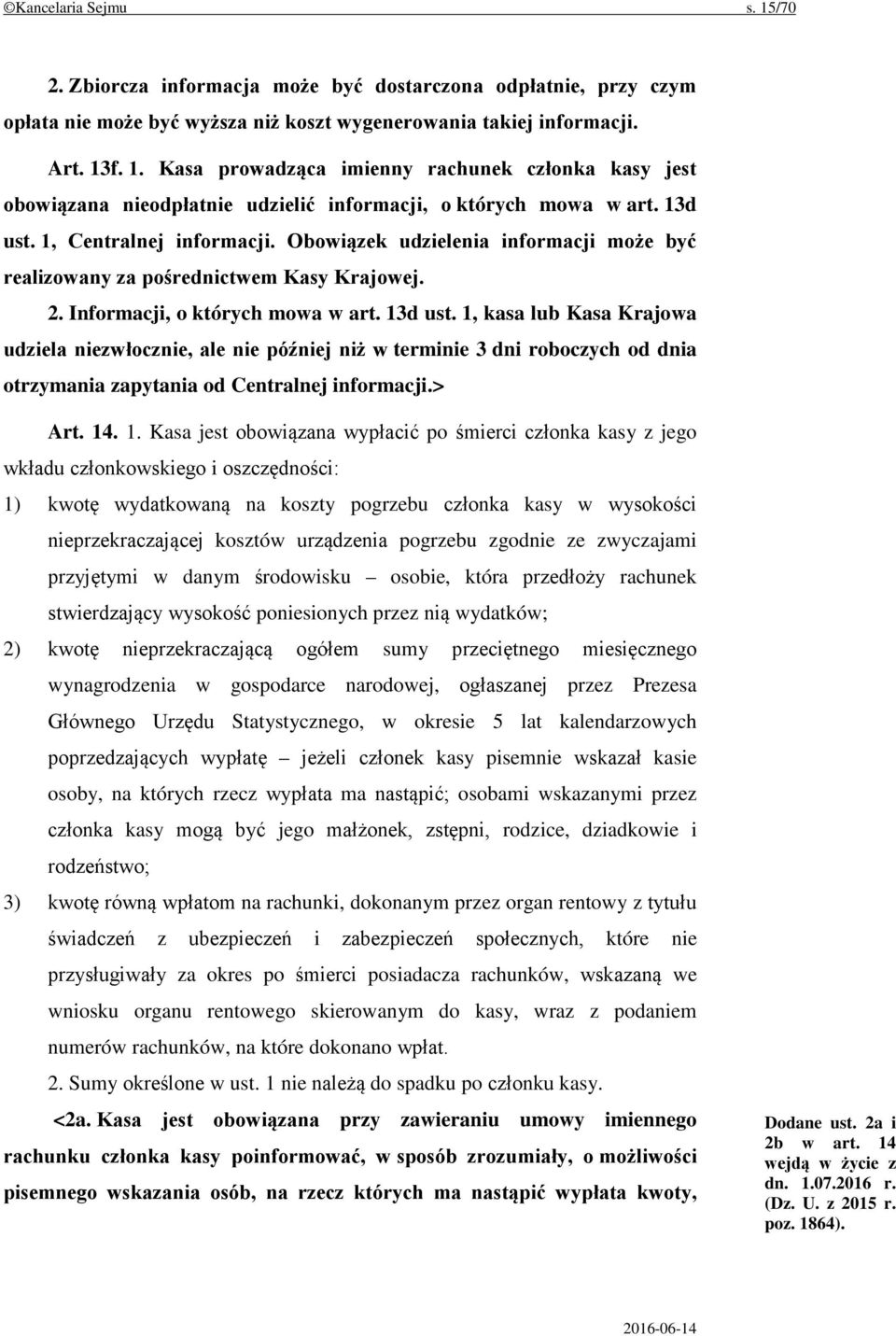 1, kasa lub Kasa Krajowa udziela niezwłocznie, ale nie później niż w terminie 3 dni roboczych od dnia otrzymania zapytania od Centralnej informacji.> Art. 14