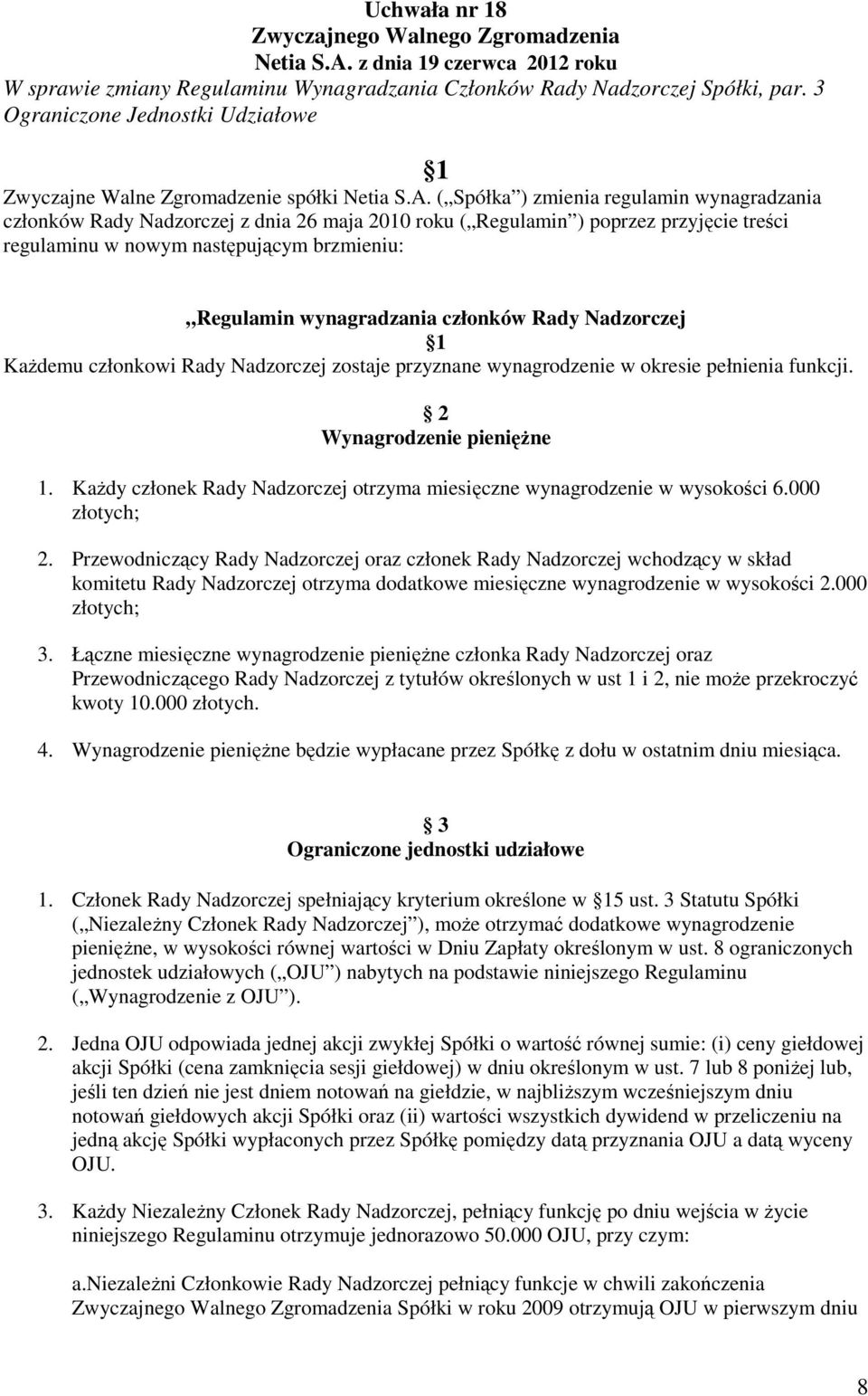 ( Spółka ) zmienia regulamin wynagradzania członków Rady Nadzorczej z dnia 26 maja 2010 roku ( Regulamin ) poprzez przyjęcie treści regulaminu w nowym następującym brzmieniu: Regulamin wynagradzania