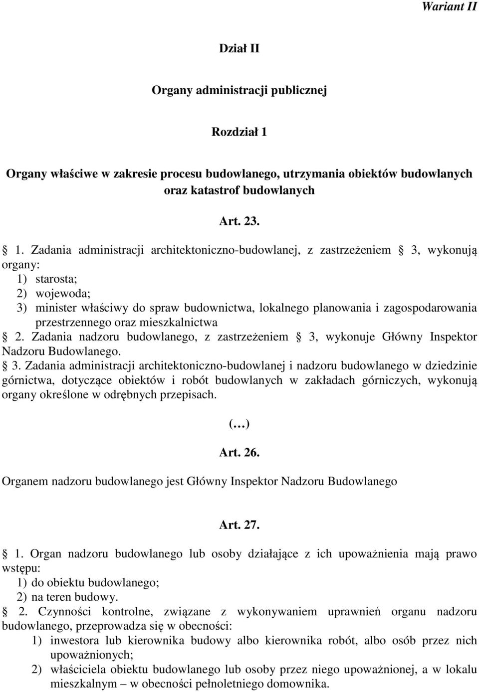 Zadania administracji architektoniczno-budowlanej, z zastrzeżeniem 3, wykonują organy: 1) starosta; 2) wojewoda; 3) minister właściwy do spraw budownictwa, lokalnego planowania i zagospodarowania