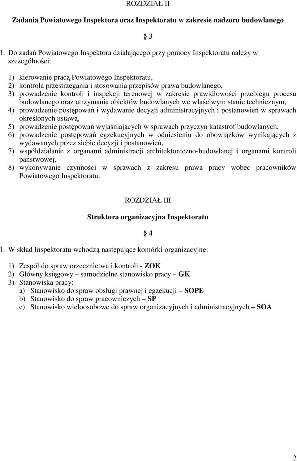 prowadzenie kontroli i inspekcji terenowej w zakresie prawidłowości przebiegu procesu budowlanego oraz utrzymania obiektów budowlanych we właściwym stanie technicznym, 4) prowadzenie postępowań i