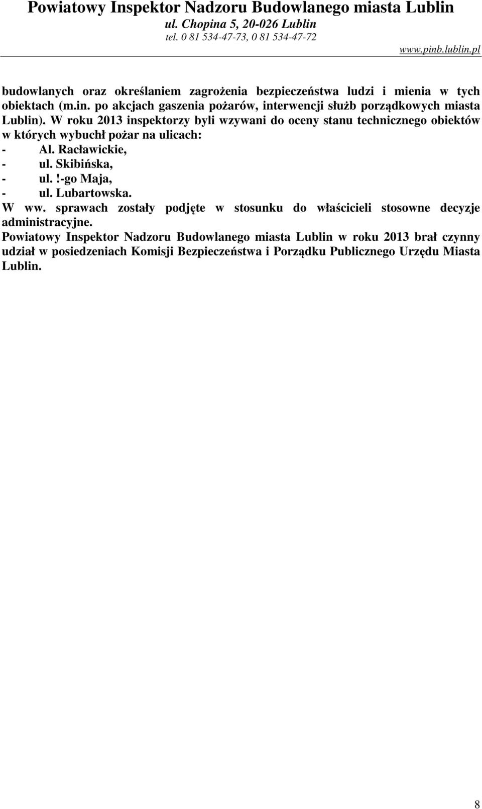 W roku 2013 inspektorzy byli wzywani do oceny stanu technicznego obiektów w których wybuchł pożar na ulicach: - Al. Racławickie, - ul. Skibińska, - ul.